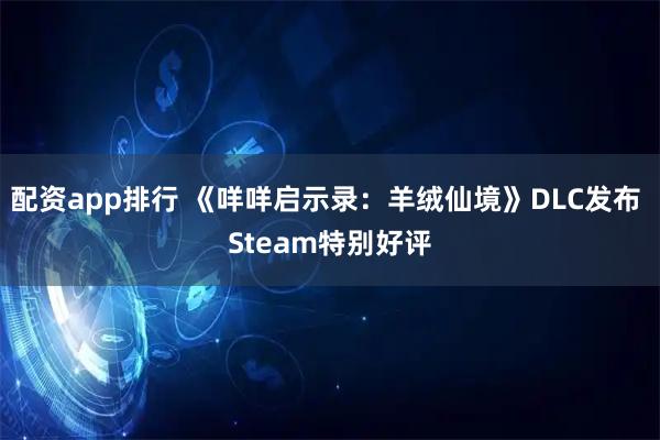 配资app排行 《咩咩启示录：羊绒仙境》DLC发布 Steam特别好评