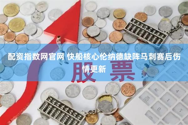 配资指数网官网 快船核心伦纳德缺阵马刺赛后伤情更新