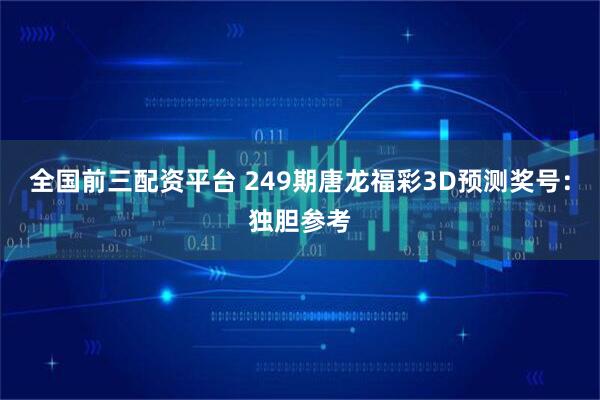 全国前三配资平台 249期唐龙福彩3D预测奖号：独胆参考